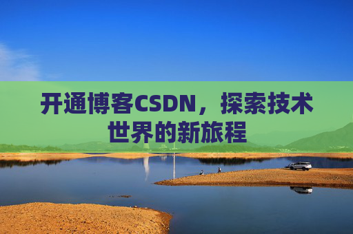 开通博客CSDN，探索技术世界的新旅程